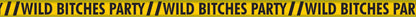 WILD BITCHES CAUTION TAPE